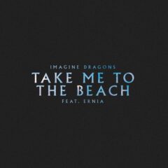 Imagine Dragons - Take Me to the Beach (feat. Ernia)